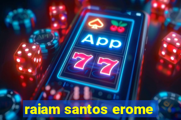 raiam santos erome